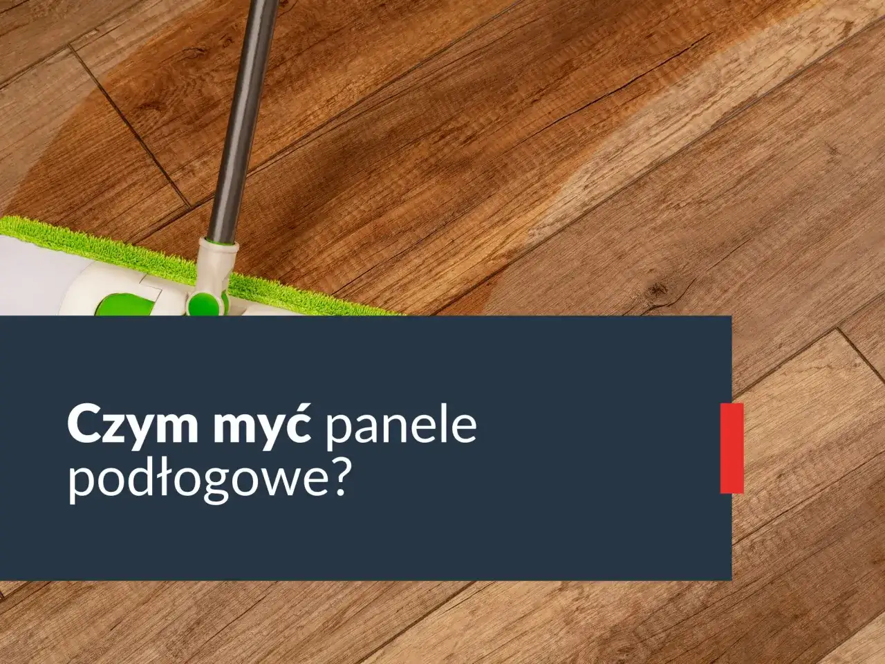 Panele po remoncie: Czym myć, by nie zniszczyć i uniknąć smug?