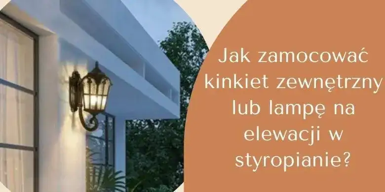Jak prawidłowo przymocować lampę do elewacji - poradnik dla majsterkowiczów