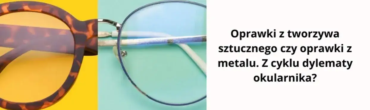Oprawki metalowe czy plastikowe - jak wybrać najlepsze dla siebie