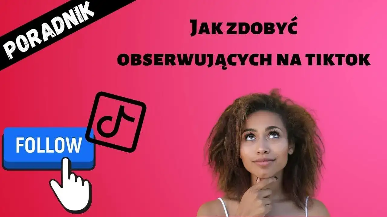 Jak zdobyć follow na TikTok: 7 skutecznych metod popularności