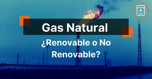 ¿Es el gas natural renovable o no renovable? Impacto y sostenibilidad