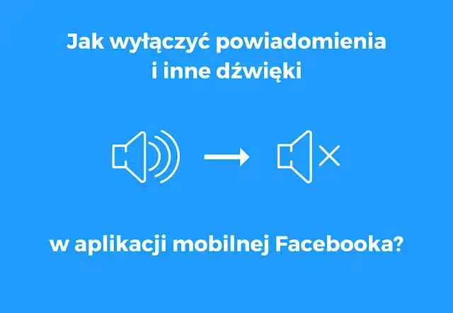 Jak wyłączyć dźwięk na Facebooku i cieszyć się ciszą w sieci