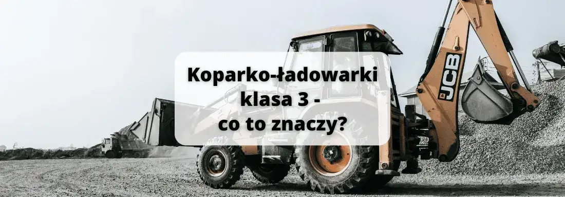 Koparko-ładowarki klasa 3: Pełny zakres uprawnień i możliwości