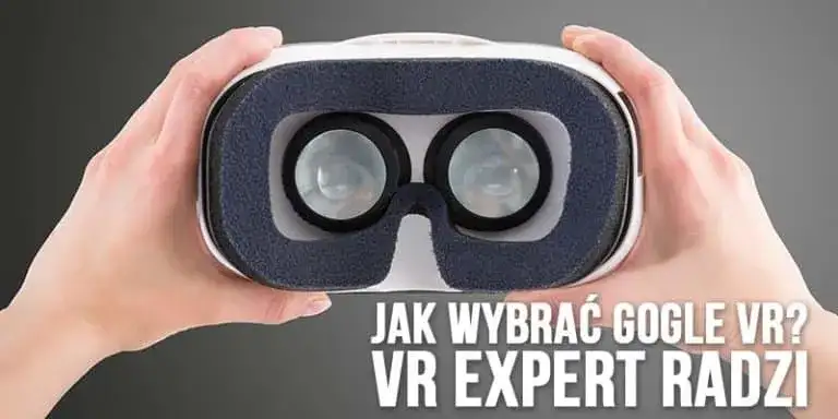 Jak wybrać najlepsze gogle VR? Porównanie, opinie i praktyczne porady
