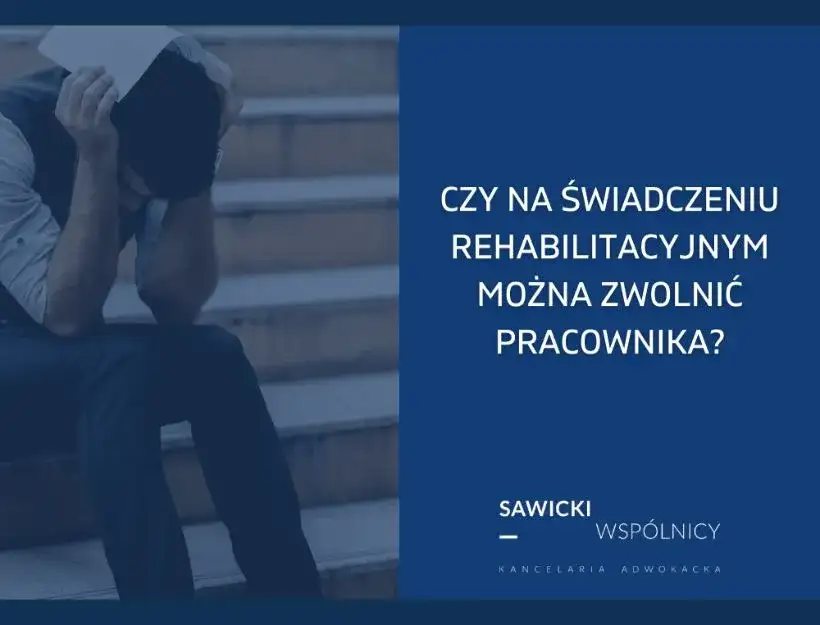 Czy na świadczeniu rehabilitacyjnym można zwolnić pracownika? Sprawdź zasady