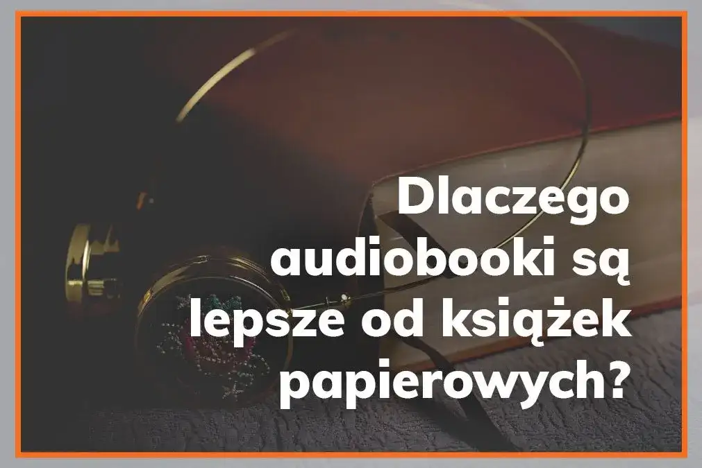 Audiobook czy książka – co lepsze? Porównanie zalet, wad i wpływu na codzienne życie