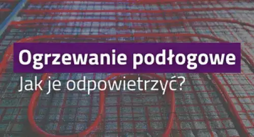 Jak odpowietrzyć ogrzewanie podłogowe i uniknąć problemów z ciepłem