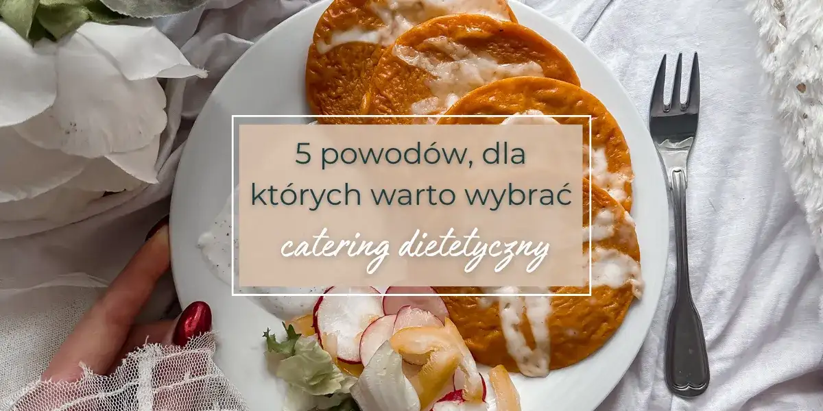Jak działa catering dietetyczny i dlaczego warto go wybrać?