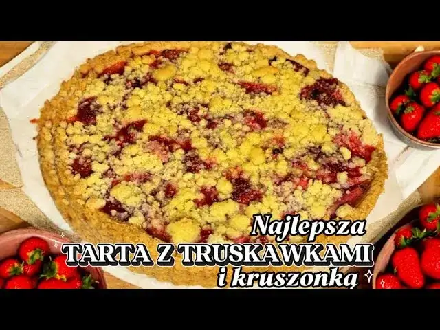 Prosty przepis na ciasto tarte z truskawkami, które zachwyci każdego