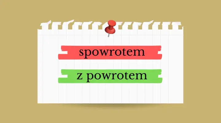 Z powrotem czy spowrotem? Poznaj jedyną poprawną pisownię!