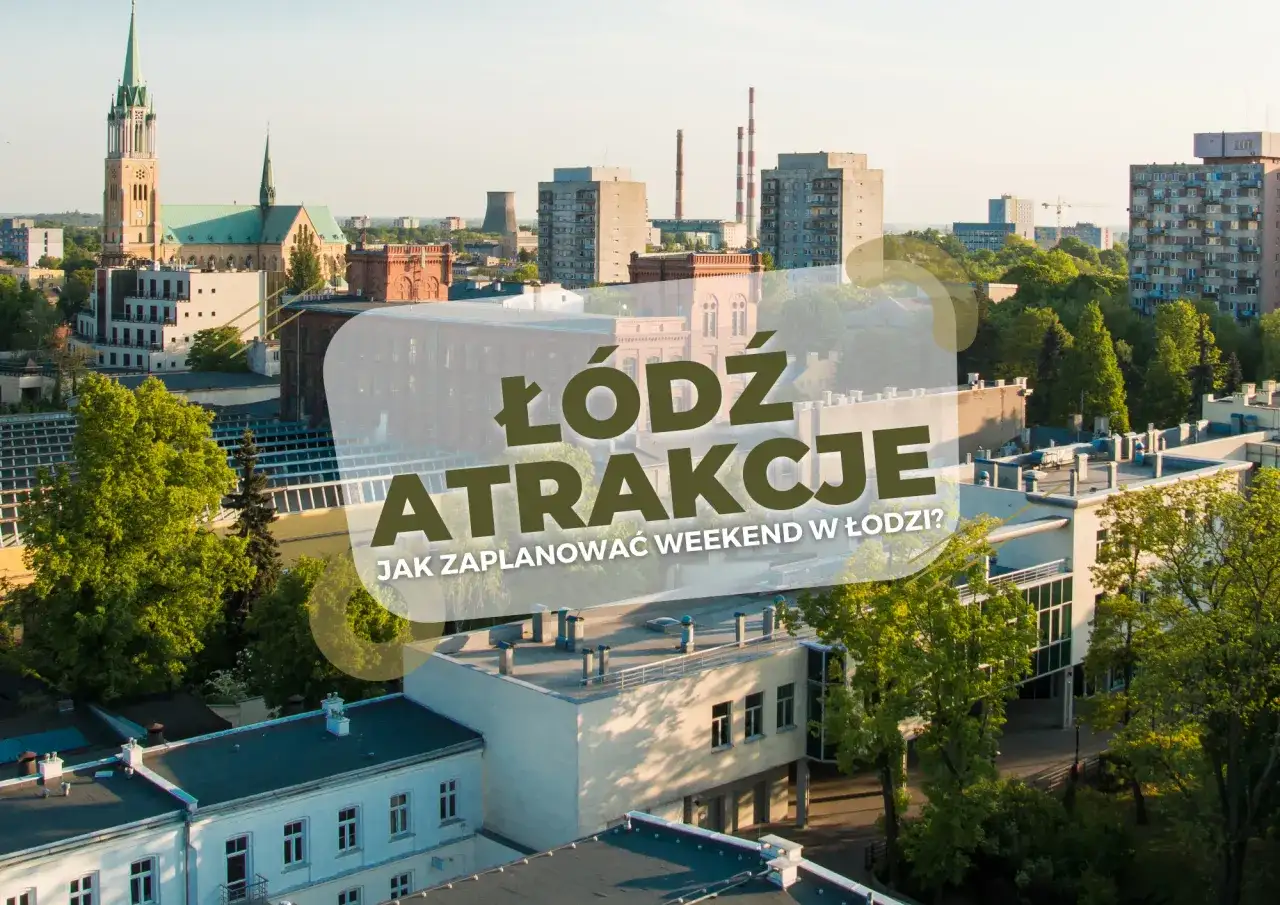 Atrakcje Łodzi: Plan na weekend i miejsca, które Cię zaskoczą