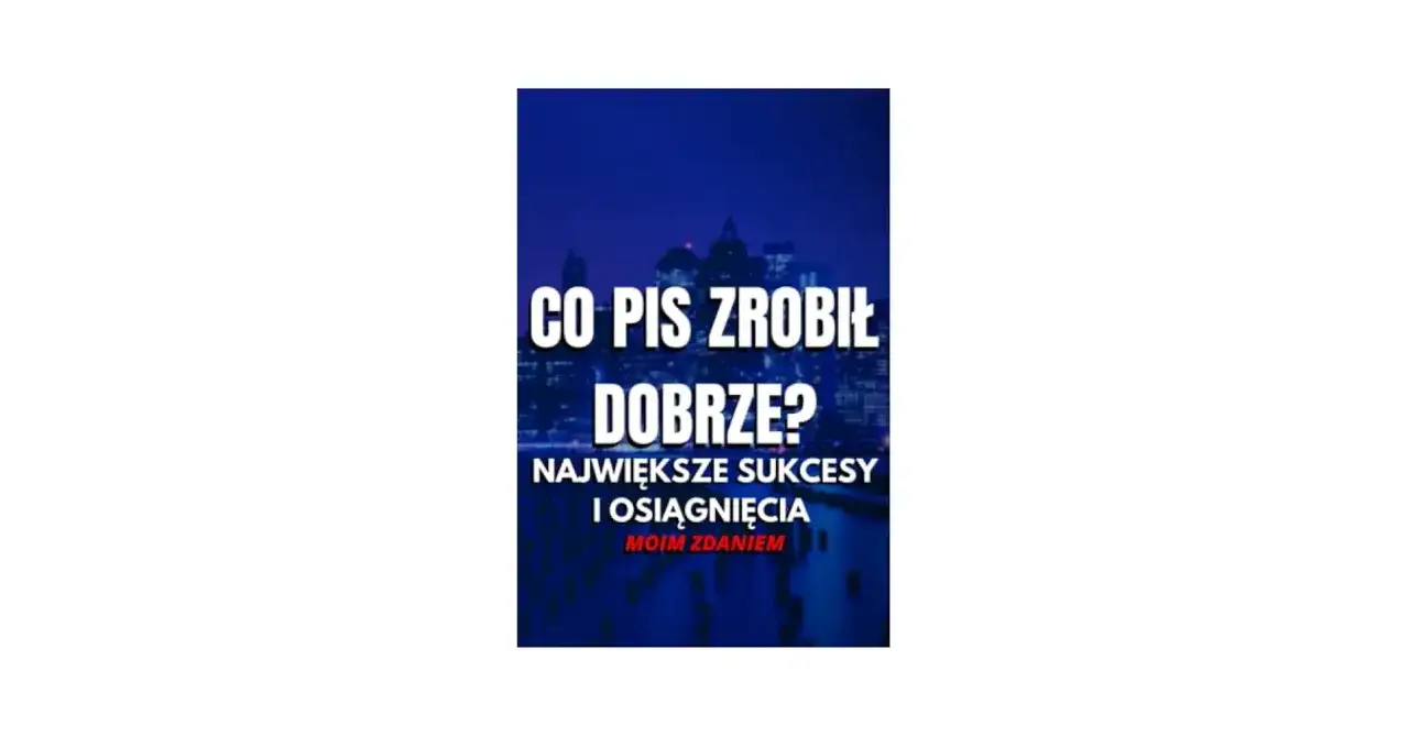 Co dobrego zrobił PiS? Osiągnięcia, które zmieniły Polskę na lepsze