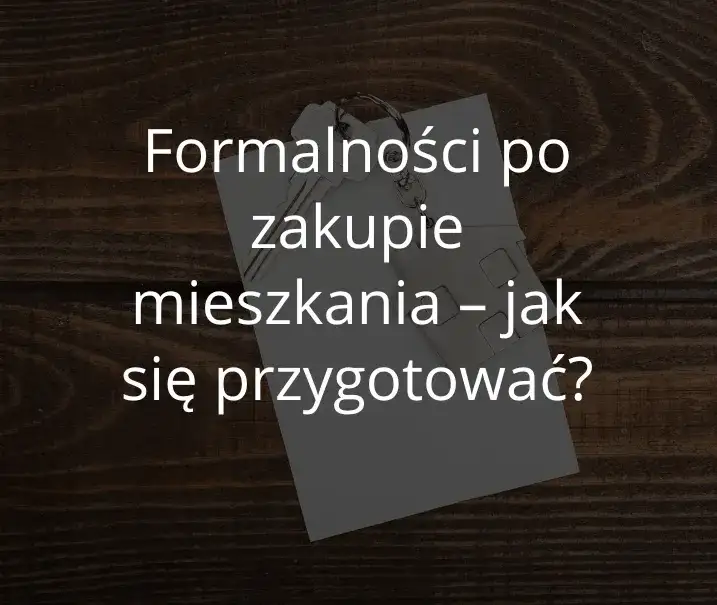 Kupiłam mieszkanie co dalej? Sprawdź listę formalności!