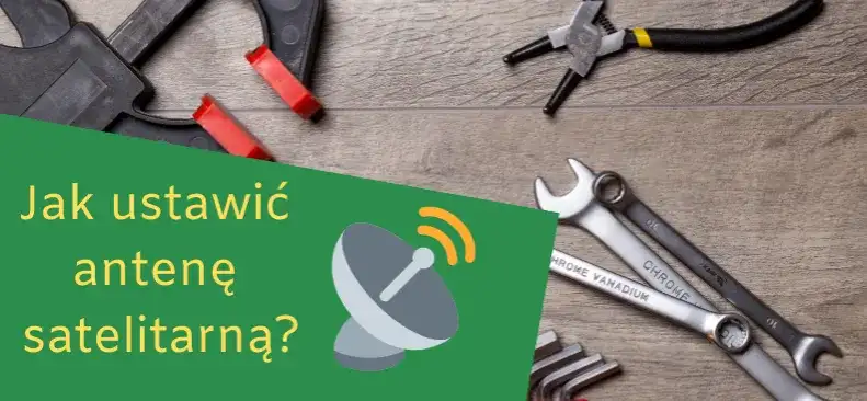 Jak ustawić antenę satelitarną za pomocą telefonu łatwo i szybko