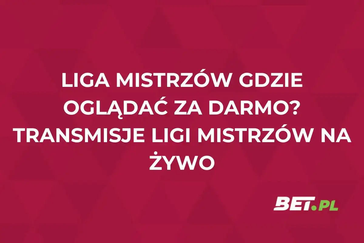 Grafika z napisem "Liga Mistrzów gdzie oglądać za darmo? Transmisje Ligi Mistrzów na żywo" i logo BET.PL.