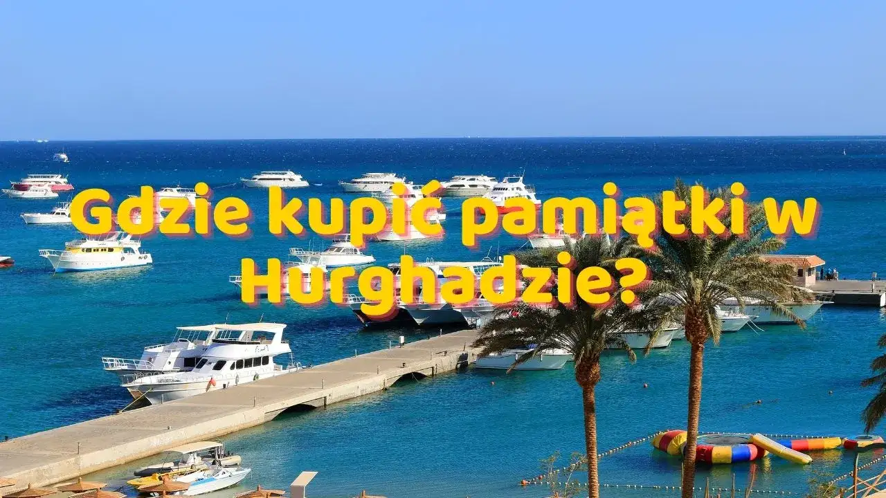 Hurghada: Co kupić? Przewodnik po pamiątkach, targowaniu i pułapkach.
