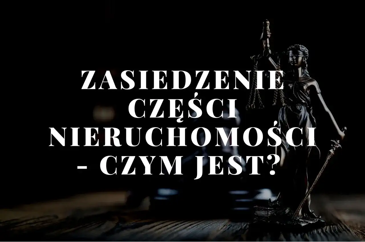 Czy można zasiedzieć część nieruchomości? Poznaj prawne aspekty zasiedzenia
