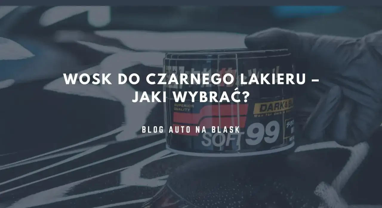 Jaki wosk koloryzujący do czarnego auta - wybierz najlepszy dla swojego lakieru