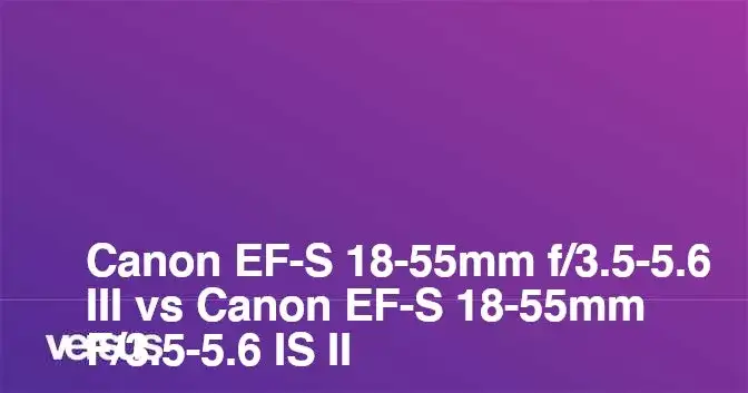 Obiektyw 18 55 DC III czy IS II - który model zapewni lepsze zdjęcia?