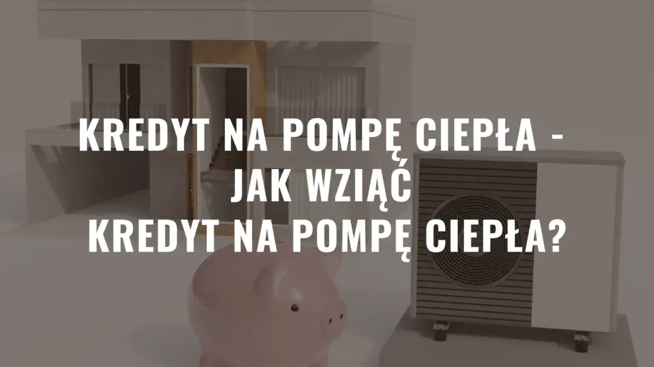 Kredyt na pompę ciepła: jak sfinansować ekologiczne ogrzewanie