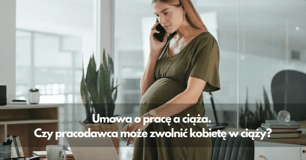 Czy można zwolnić kobietę w ciąży z umowy na czas nieokreślony?