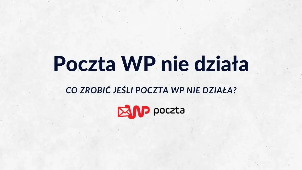 Poczta WP nie działa? Oto sprawdzone sposoby na rozwiązanie problemów