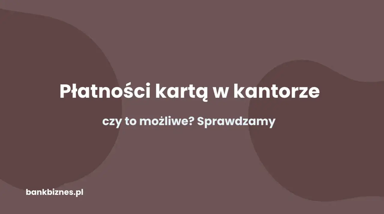 Płatności kartą w kantorze – czy to możliwe? Sprawdzamy, jak wygodnie wymienić walutę.