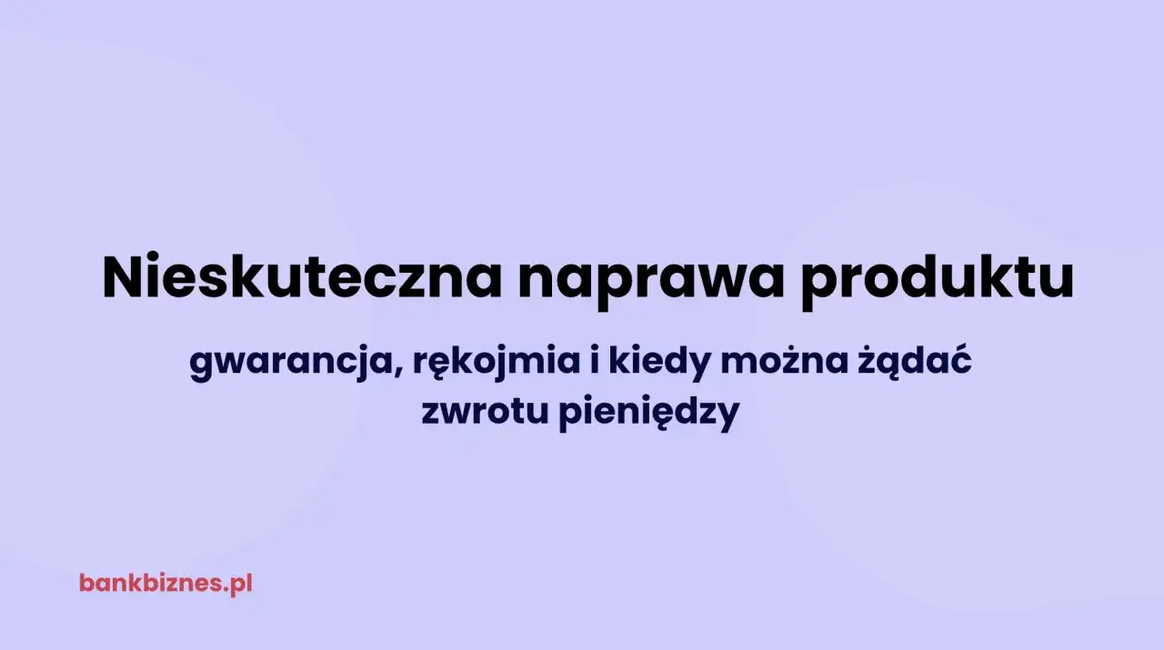 Nieskuteczna naprawa produktu. Poznaj różnice między gwarancją a rękojmią i dowiedz się, kiedy możesz żądać zwrotu pieniędzy.