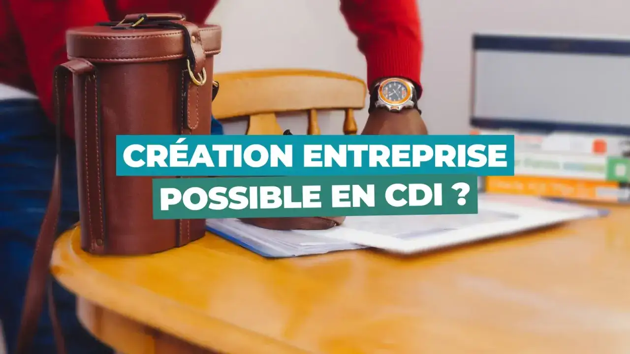 Je suis en CDI et je veux cr&eacute;er mon entreprise. La cr&eacute;ation d'entreprise est-elle possible en CDI ?
