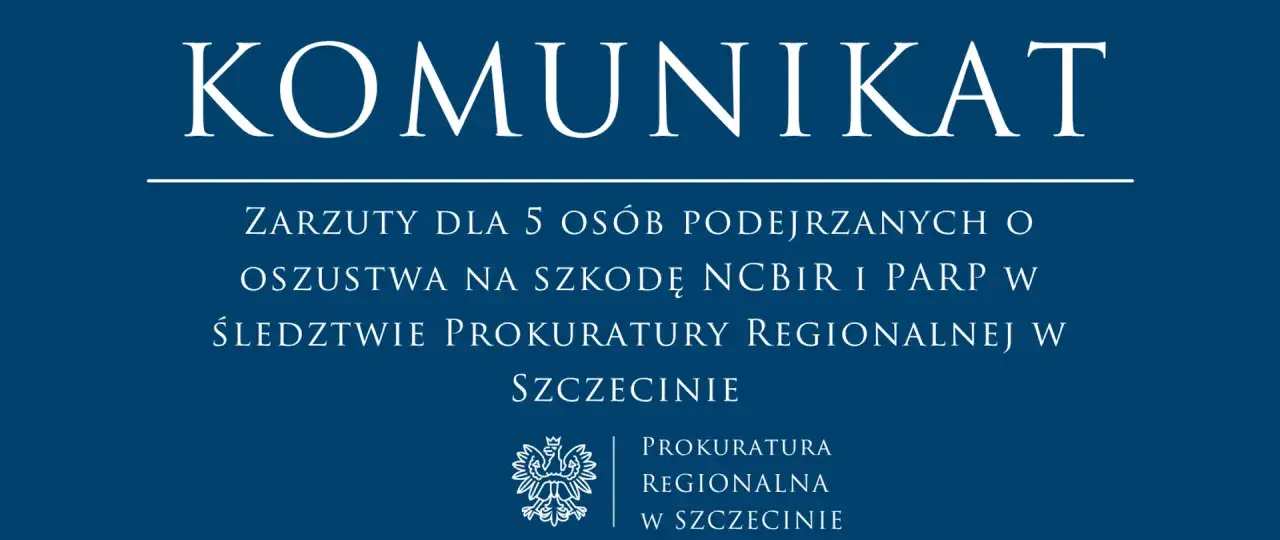 Komunikat Prokuratury Regionalnej w Szczecinie o zarzutach dla 5 osób podejrzanych o oszustwa. Szalbierstwo na szkodę NCBiR i PARP.