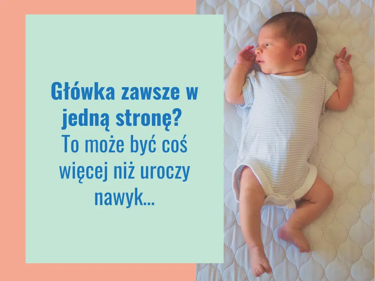 Noworodek leży na plecach. Tekst sugeruje konsultację z fizjoterapeutą niemowlęcym, gdy główka dziecka jest zawsze zwrócona w jedną stronę.