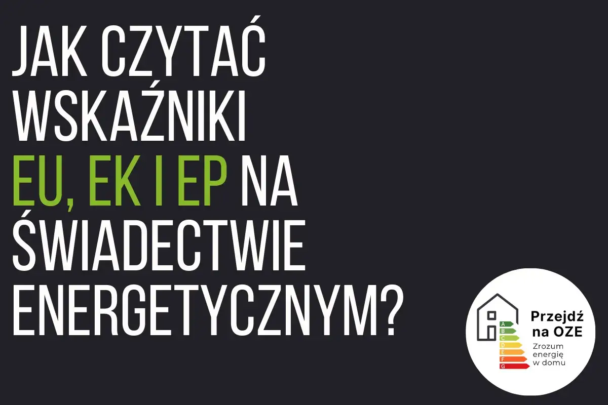 Jak czytać wskaźniki EU, EK i EP na świadectwie charakterystyki energetycznej co to jest? Zrozum energię w domu.
