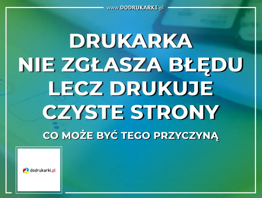 Zdjęcie Dlaczego drukarka drukuje puste kartki? Rozwiąż ten problem szybko