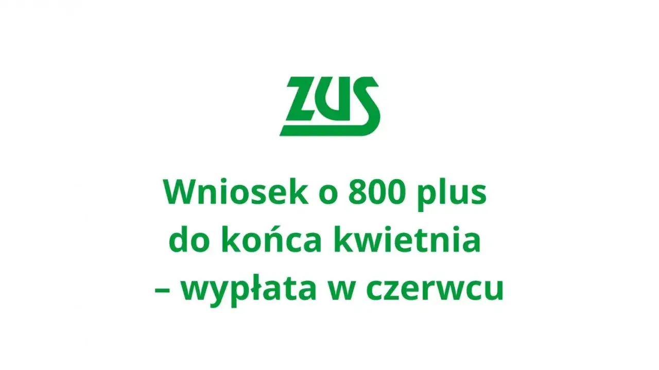 ZUS informuje: wniosek o 800 plus do końca kwietnia, wypłata w czerwcu.