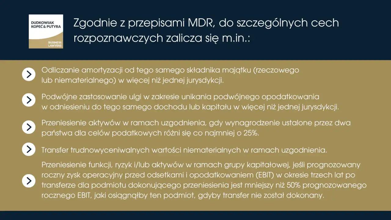 Zgodnie z przepisami MDR, do szczególnych cech rozpoznawczych zalicza się m.in.: odliczanie amortyzacji, podwójne zastosowanie ulgi, przeniesienie aktywów, transfer wartości niematerialnych i przeniesienie funkcji.