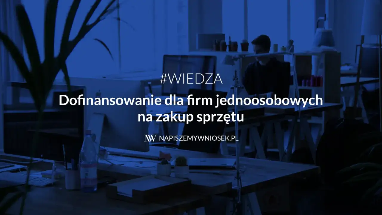Dofinansowanie dla firm jednoosobowych na zakup sprzętu. Sprawdź, jak uzyskać subwencję na rozwój swojego biznesu.