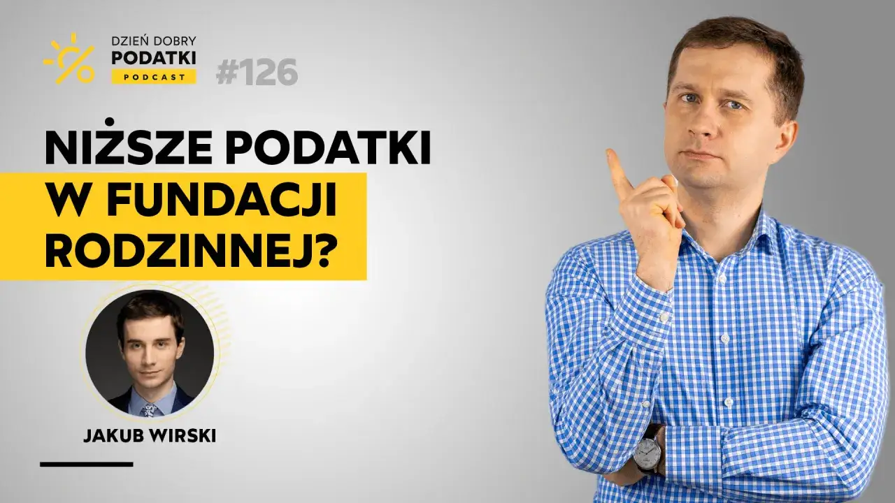 Czy fundacja rodzinna to sposób na niższe podatki? Jakub Wirski omawia temat w podcaście 