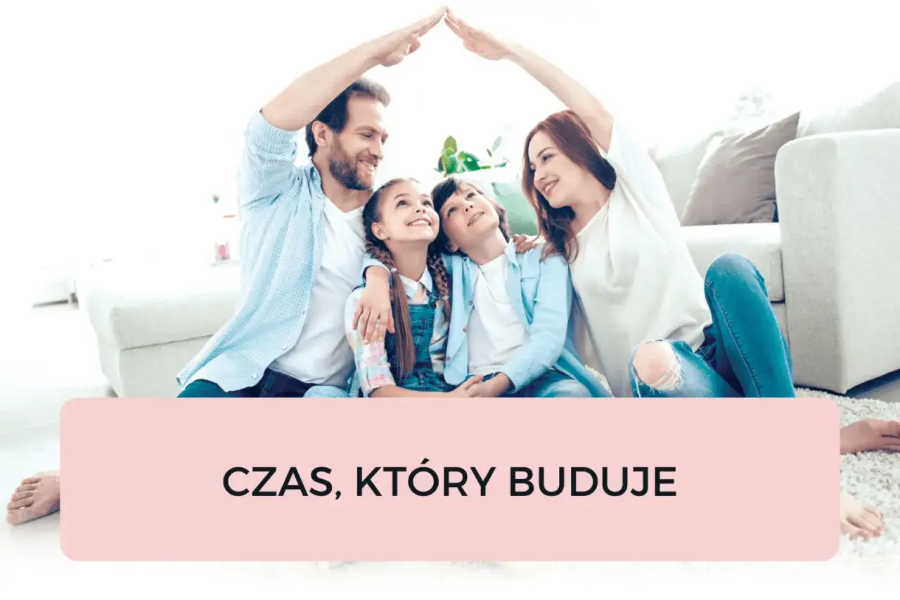 Rodzina tworzy dach nad głową, spędzając razem czas. Te dwie godziny dla rodziny budują więzi.