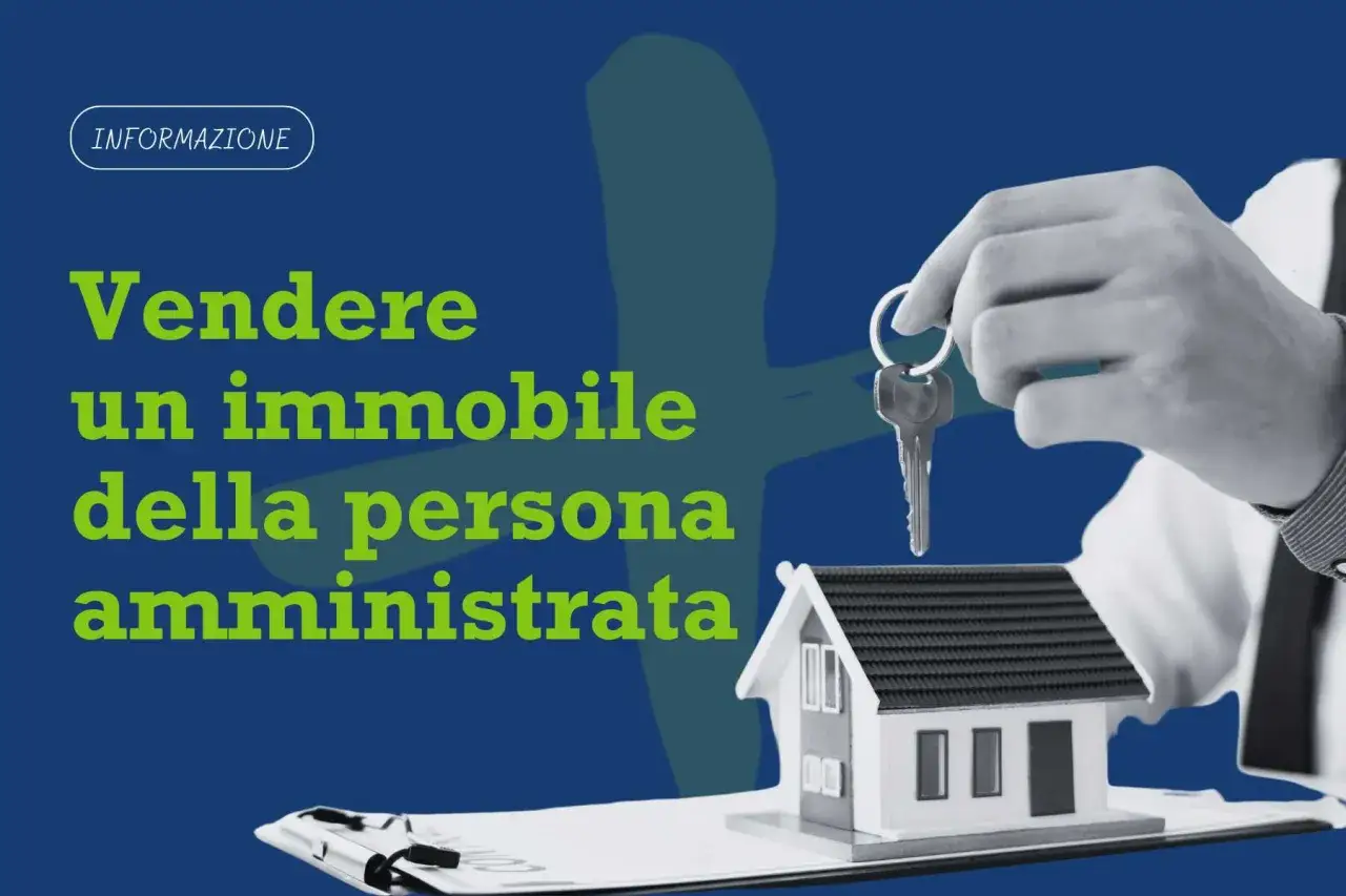 Informazione: vendere un immobile della persona amministrata, anche se con Alzheimer, &egrave; possibile. Chiavi in mano per una nuova vita.
