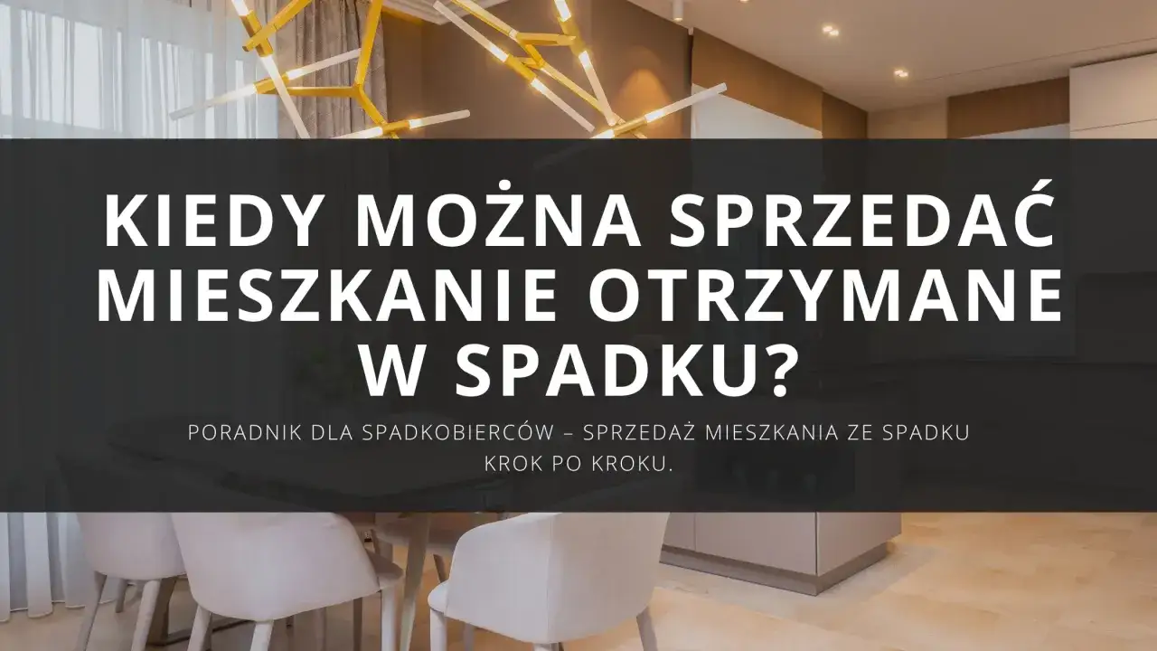 Kiedy można sprzedać mieszkanie otrzymane w spadku po rodzicach? Poradnik dla spadkobierców.