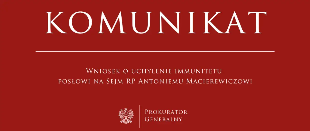 Komunikat Prokuratury Generalnej: wniosek o uchylenie immunitetu posłowi Antoniemu Macierewiczowi.