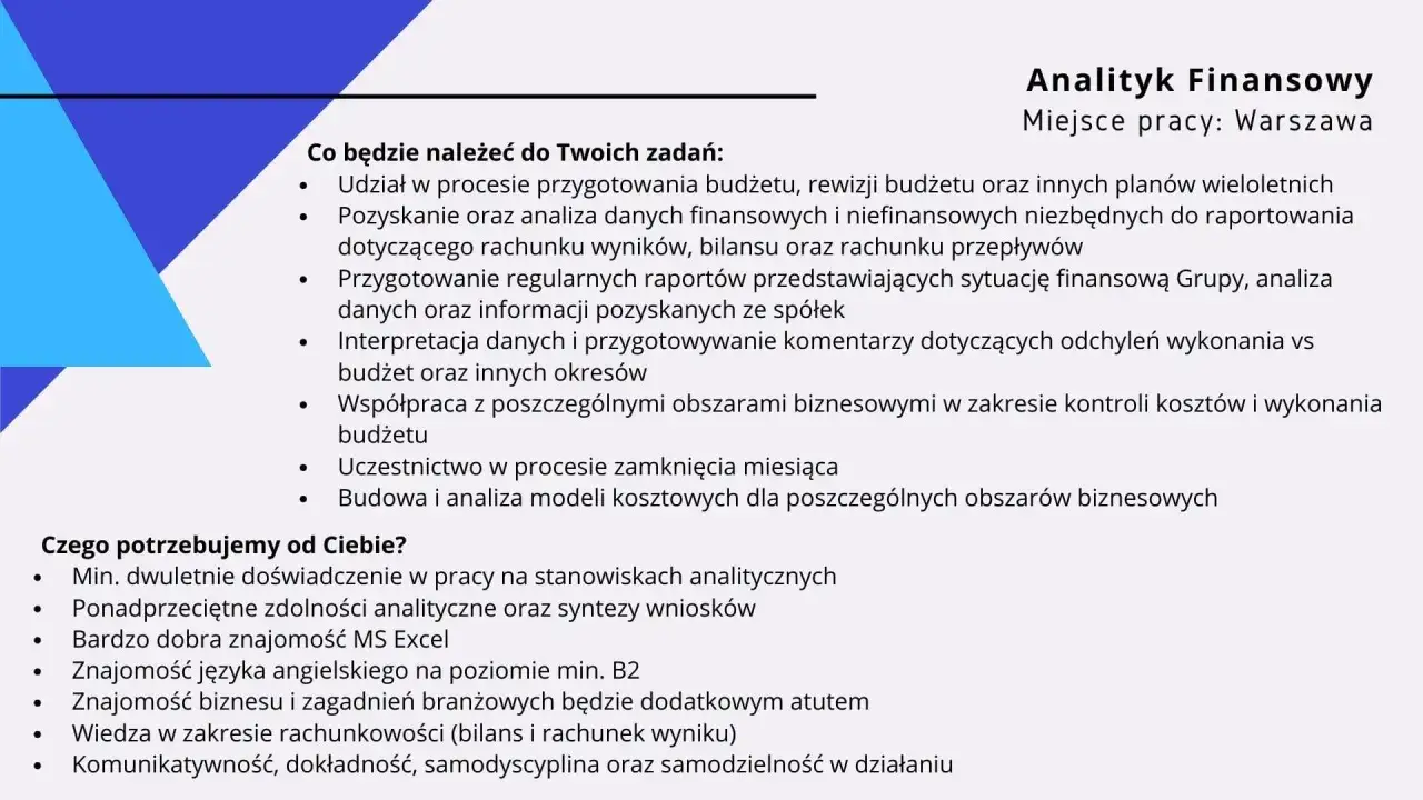 Analityk finansowy w Warszawie. Do zadań należy budżetowanie, analiza danych, raportowanie i kontrola kosztów. Wymagane doświadczenie, Excel, angielski.