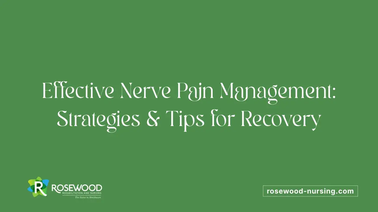 Gestione efficace del dolore neuropatico e della neuropatia periferica: strategie e consigli per il recupero. Rosewood Rehabilitation and Nursing.