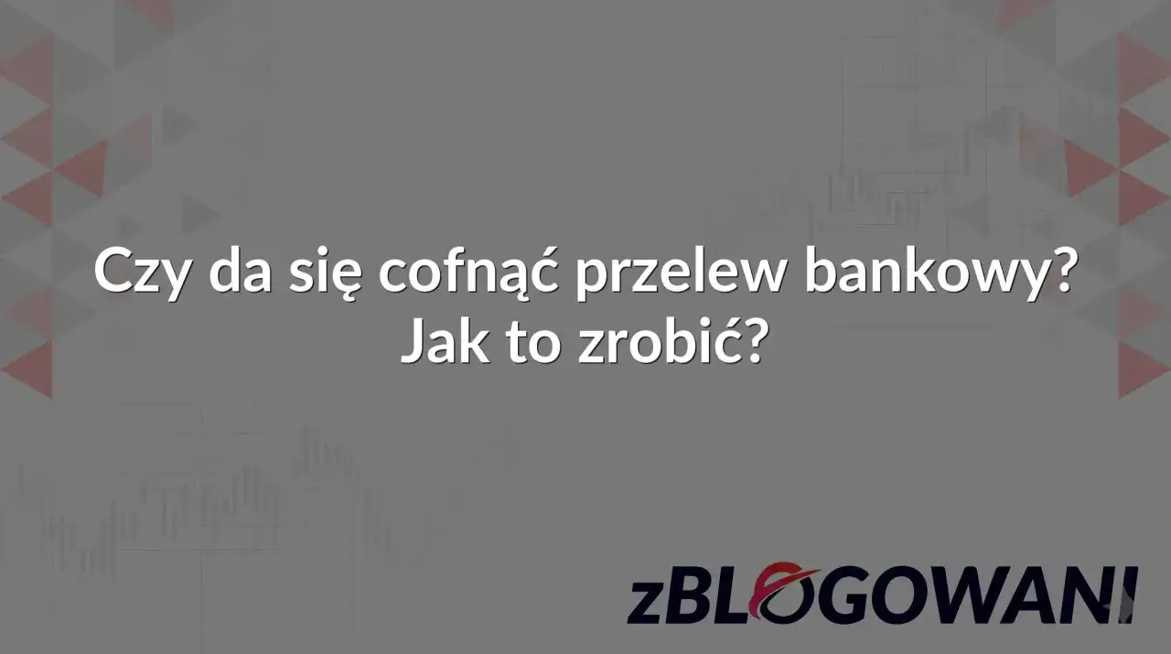 Czy można cofnąć przelew bankowy? Dowiedz się, jak to zrobić, aby odzyskać środki.