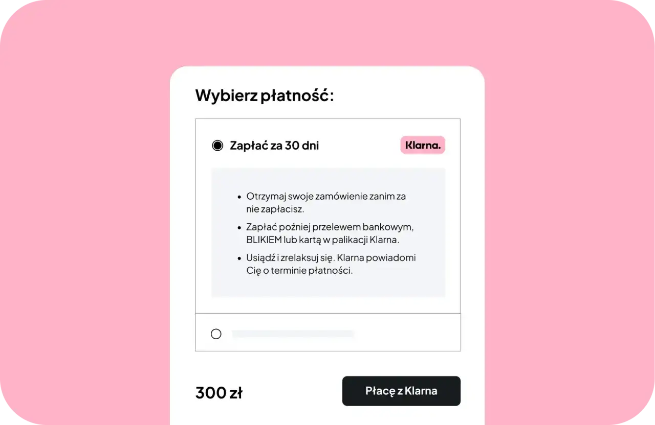 Wybór płatności: zapłać za 30 dni z Klarną. Otrzymaj zamówienie, zapłać później przelewem, BLIKIEM lub kartą. Klarna windykacja przypomni o terminie.