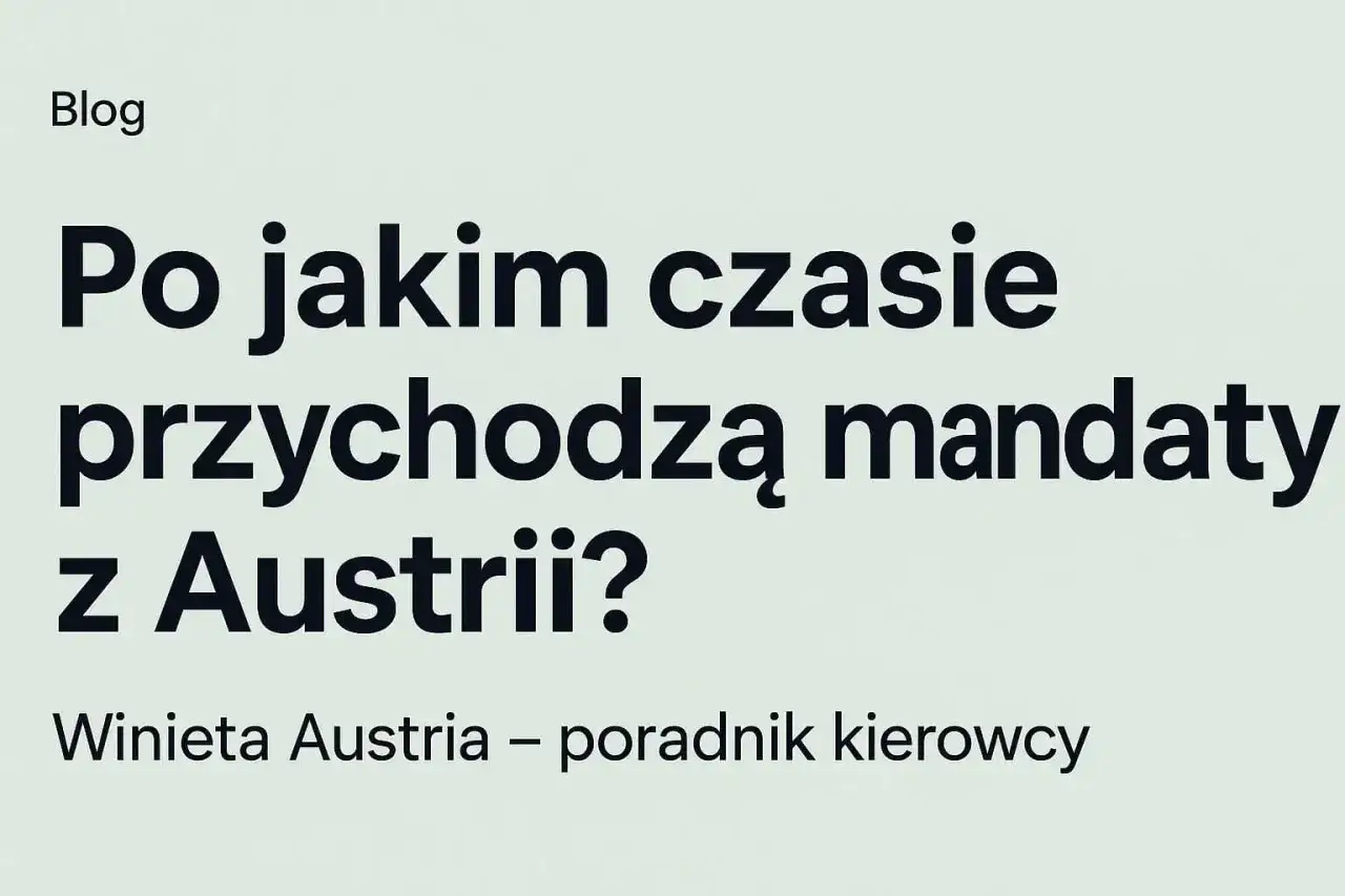 Po jakim czasie przychodzą mandaty z Austrii? Poradnik kierowcy o winietach i karach.