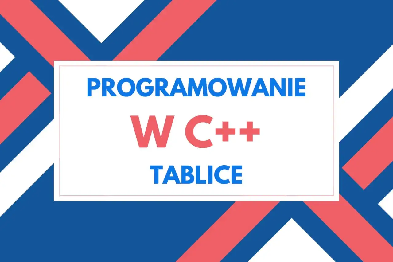 Programowanie w C++: tablice. Dowiedz się, cpp co to za język i jak zacząć z nim przygodę.