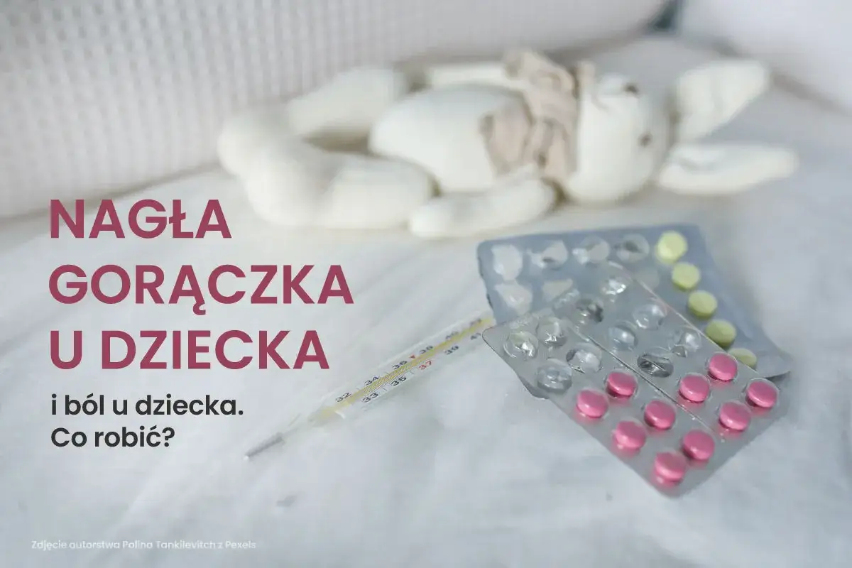 Termometr i opakowania leków obok pluszowej zabawki. Nagła gorączka u dziecka i ból. Co robić?