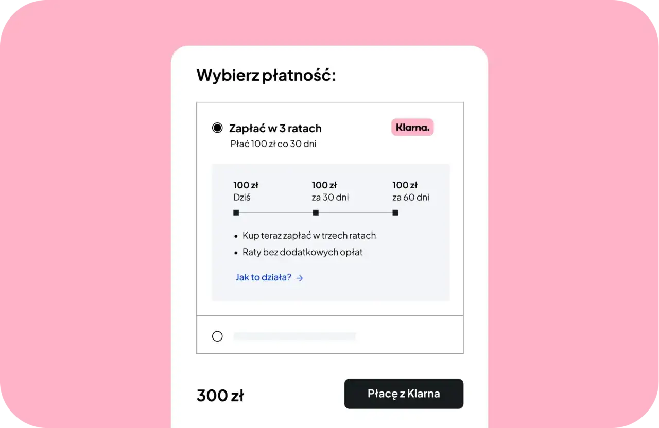 Wybierz płatność: zapłać w 3 ratach 100 zł co 30 dni. Klarna raty to wygodna opcja.