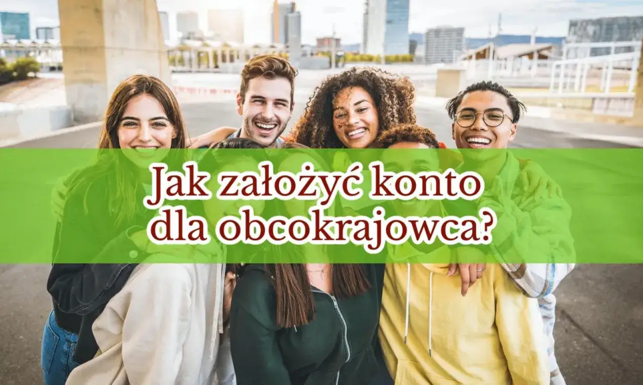 Grupa młodych, uśmiechniętych ludzi. Tekst: Jak założyć konto dla obcokrajowca bez karty pobytu?